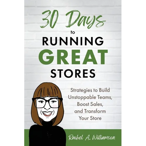 30 Days to Running Great Stores: Strategies to Build Unstoppable Teams, Boost Sales, and Transform Your Store - Paperback