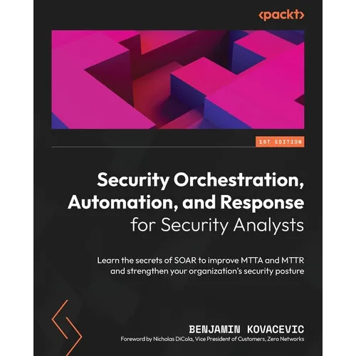 Security Orchestration, Automation, and Response for Security Analysts: Learn the secrets of SOAR to improve MTTA and MTTR and strengthen your organiz - Paperback