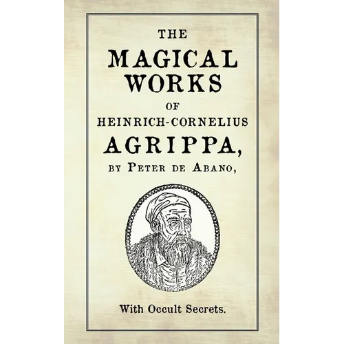 The Magical Works of Heinrich-Cornelius Agrippa: by Peter de Abano, with Occult Secrets - Paperback