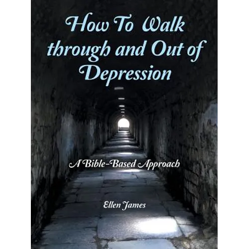 How to Walk Through and out of Depression: A Bible-Based Approach - Paperback