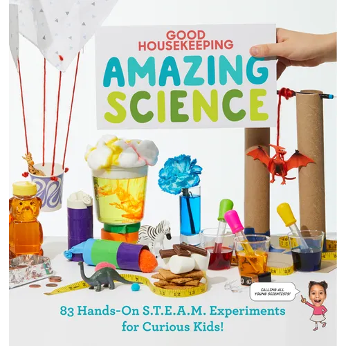 Good Housekeeping Amazing Science: 83 Hands-On S.T.E.A.M Experiments for Curious Kids! - Hardcover