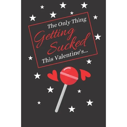 The Only Thing Getting Sucked This Valentine's...: Valentines Day Mens Gifts: Give Him What He Wants A good Laugh This Valentines! - Paperback
