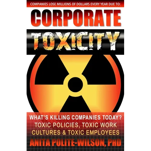 Corporate Toxicity: What's Killing Companies Today? Toxic Polices, Toxic Work Cultures & Toxic Employees! - Paperback