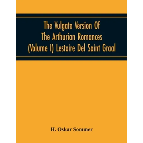 The Vulgate Version Of The Arthurian Romances (Volume I) Lestoire Del Saint Graal - Paperback