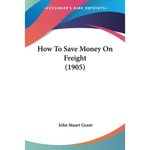 How To Save Money On Freight (1905) - Paperback