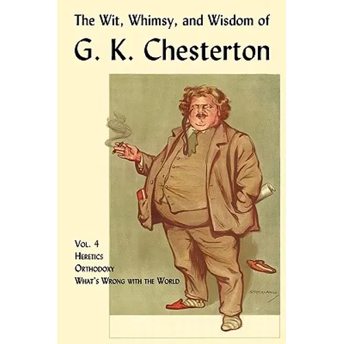 The Wit, Whimsy, and Wisdom of G. K. Chesterton, Volume 4: Heretics, Orthodoxy, What's Wrong with the World - Paperback