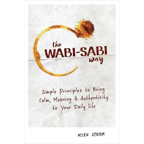 The Wabi-Sabi Way: Simple Principles to Bring Calm, Meaning & Authenticity to Your Daily Life - Paperback