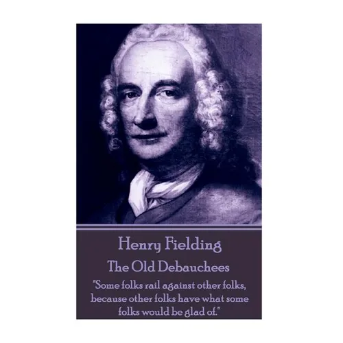 Henry Fielding - The Old Debauchees: "Some folks rail against other folks, because other folks have what some folks would be glad of." - Paperback