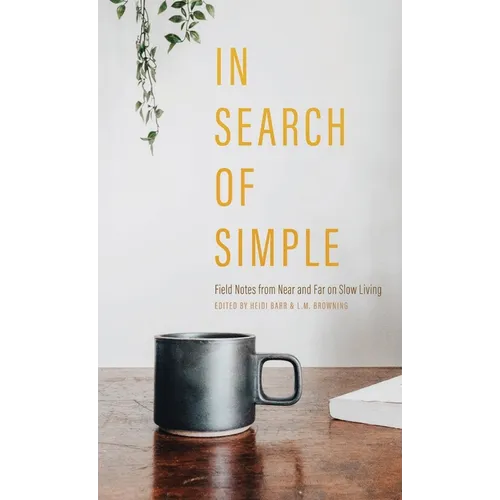 In Search of Simple: Field Notes from Near and Far on Slow Living - Hardcover
