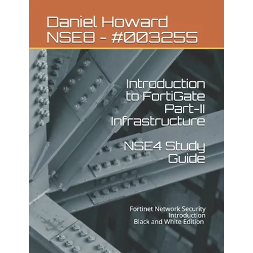 NSE4 Study Guide Part-II Infrastructure: Fortinet Network Security Introduction - Paperback