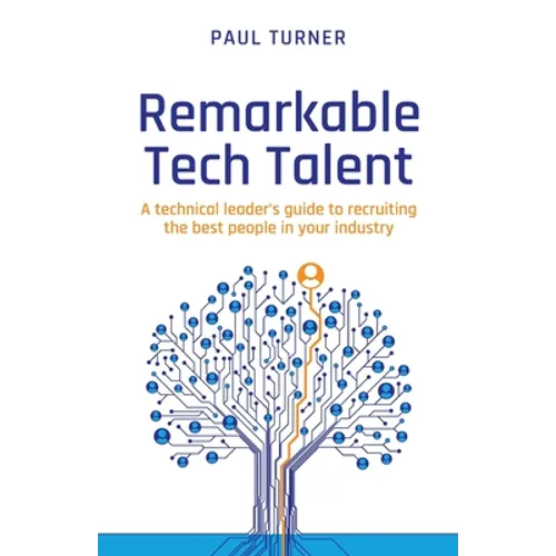 Remarkable Tech Talent: A Technical Leader's Guide to Recruiting the Best People in Your Industry - Paperback