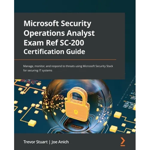 Microsoft Security Operations Analyst Exam Ref SC-200 Certification Guide: Manage, monitor, and respond to threats using Microsoft Security Stack for - Paperback