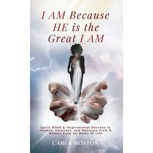I AM Because HE is the Great I AM: Spirit-filled & Inspirational Decrees to Awaken, Empower, and Motivate Girls & Women from All Walks of Life - Paperback