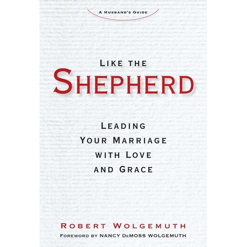 Like the Shepherd: Leading Your Marriage with Love and Grace - Hardcover