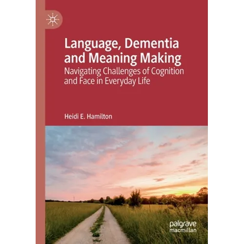 Language, Dementia and Meaning Making: Navigating Challenges of Cognition and Face in Everyday Life - Paperback