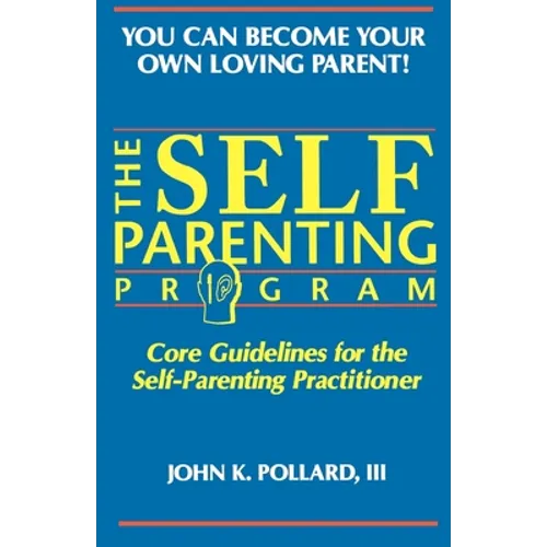 The SELF-PARENTING PROGRAM: Core Guidelines for the Self-Parenting Practitioner - Paperback