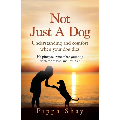 Not Just A Dog: Understanding and comfort when your dog dies - Paperback