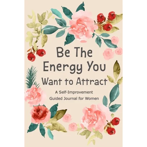 Be The Energy You Want to Attract: Guided Journal for Women, Self Improvement Journal, Self Development Journal, Daily Question Book - Paperback