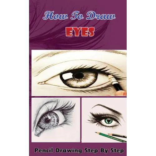 How To Draw Eyes: Pencil Drawings Step by Step Book: Pencil Drawing Ideas for Absolute Beginners - Paperback