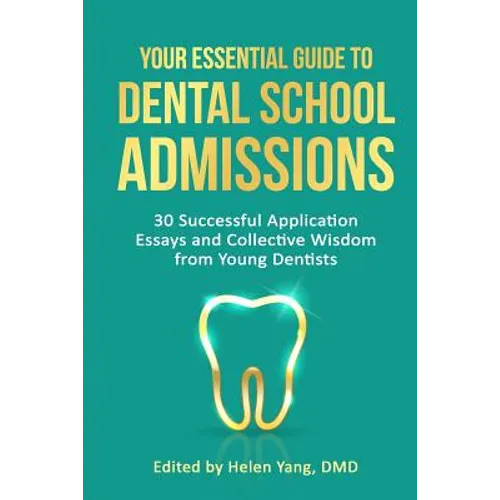 Your Essential Guide to Dental School Admissions: 30 Successful Application Essays and Collective Wisdom from Young Dentists - Paperback