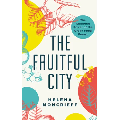 The Fruitful City: The Enduring Power of the Urban Food Forest - Paperback