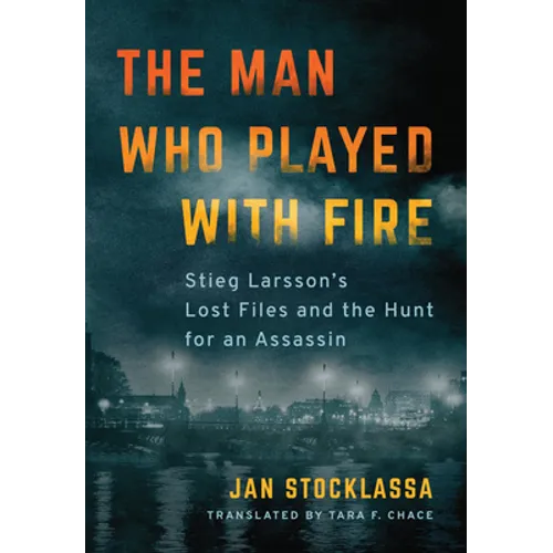 The Man Who Played with Fire: Stieg Larsson's Lost Files and the Hunt for an Assassin - Paperback