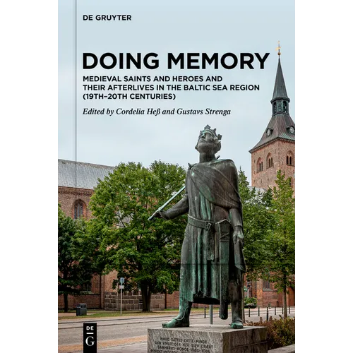Doing Memory: Medieval Saints and Heroes and Their Afterlives in the Baltic Sea Region (19th-20th Centuries) - Hardcover