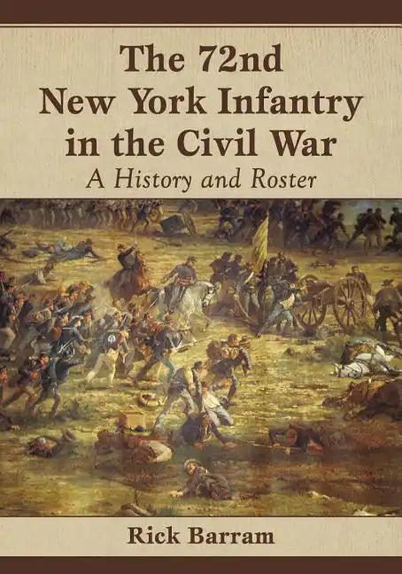 The 72nd New York Infantry in the Civil War: A History and Roster - Paperback