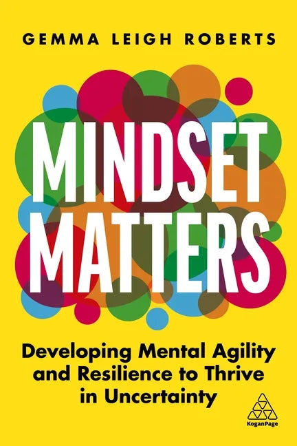 Mindset Matters: Developing Mental Agility and Resilience to Thrive in Uncertainty - Hardcover