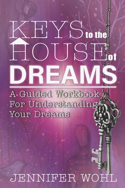 Keys to the House of Dreams: A Guided Workbook For Understanding Your Dreams - Paperback