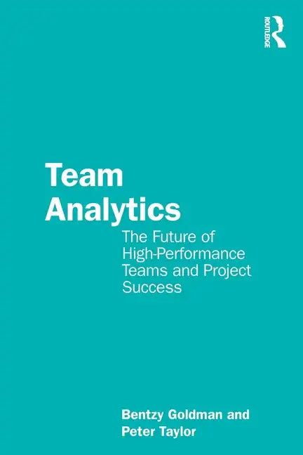 Team Analytics: The Future of High-Performance Teams and Project Success - Paperback