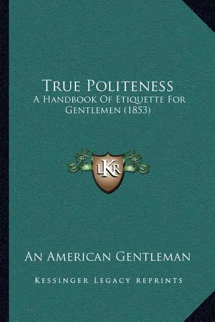 True Politeness: A Handbook Of Etiquette For Gentlemen (1853) - Paperback
