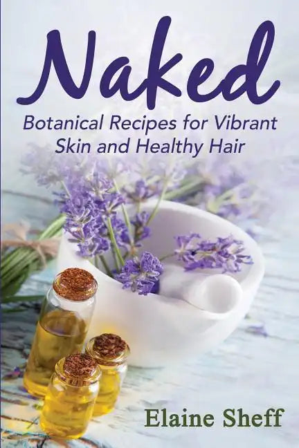 Naked: Botanical Recipes for Vibrant Skin and Healthy Hair - Paperback