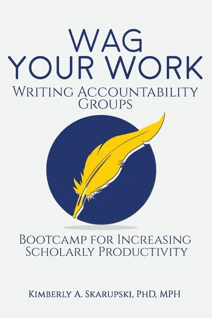 WAG Your Work: Writing Accountability Groups: Bootcamp for Increasing Scholarly Productivity - Paperback