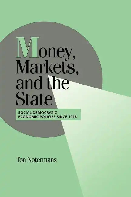 Money, Markets, and the State: Social Democratic Economic Policies Since 1918 - Paperback