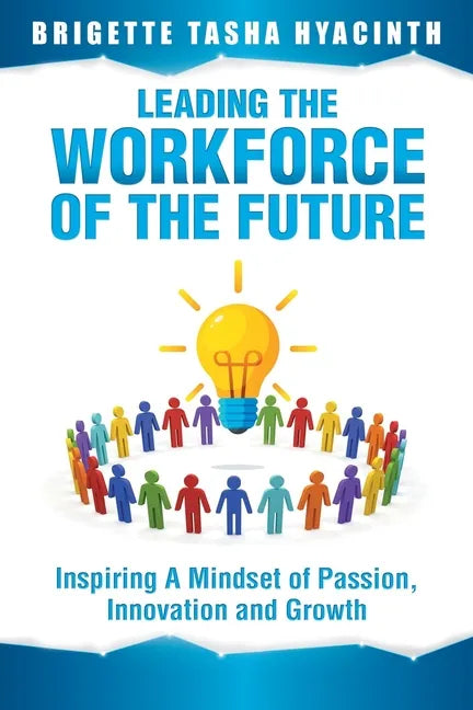 Leading the Workforce of the Future: Inspiring a Mindset of Passion, Innovation and Growth - Paperback