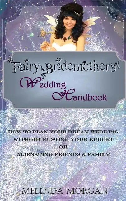 Fairy Bridemother's Wedding Handbook: How to Plan Your Dream Wedding without Busting Your Budget or Alienating Friends & Family - Paperback