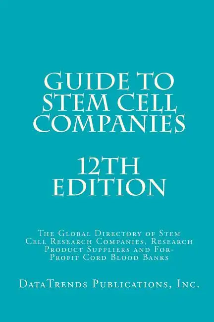 Guide to Stem Cell Companies - 12th Edition: The Global Directory of Stem Cell Research Companies, Research Product Suppliers and For-Profit Cord Bloo - Paperback