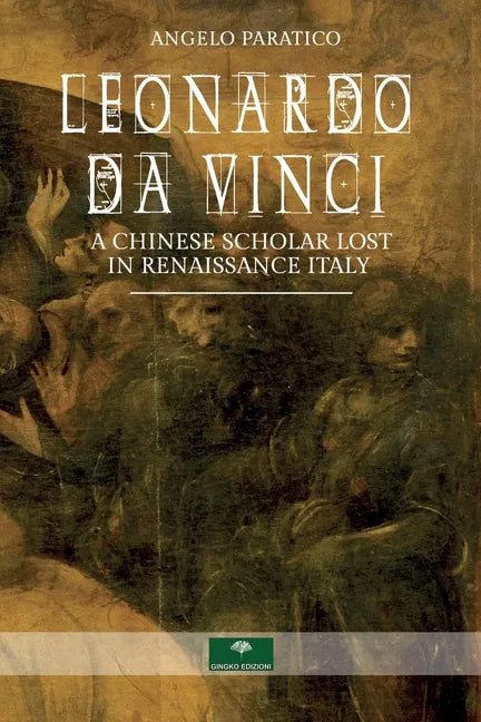 Leonardo Da Vinci. A Chinese Scholar Lost in Renaissance Italy - Paperback