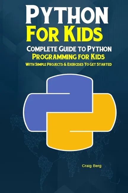 Python Programming For Kids: Complete Guide to Python Programming for Kids With Simple Projects & Exercises To Get Started - Paperback