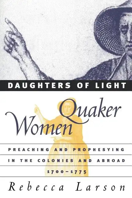 Daughters of Light: Quaker Women Preaching and Prophesying in the Colonies and Abroad, 1700-1775 - Paperback