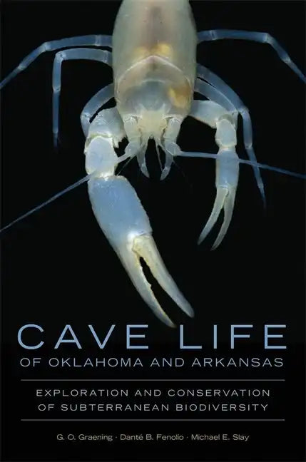 Cave Life of Oklahoma and Arkansas: Exploration and Conservation of Subterranean Biodiversity Volume 10 - Paperback