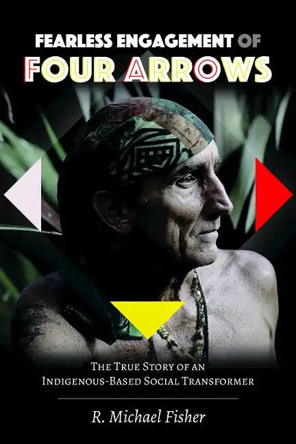 Fearless Engagement of Four Arrows: The True Story of an Indigenous-Based Social Transformer - Paperback