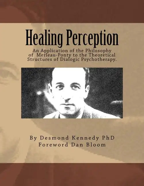 Healing Perception: An Application of the Philosophy of Merleau-Ponty to the Theoretical Structures of Dialogic Psychotherapy. - Paperback