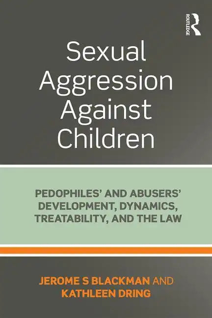 Sexual Aggression Against Children: Pedophiles' and Abusers' Development, Dynamics, Treatability, and the Law - Paperback