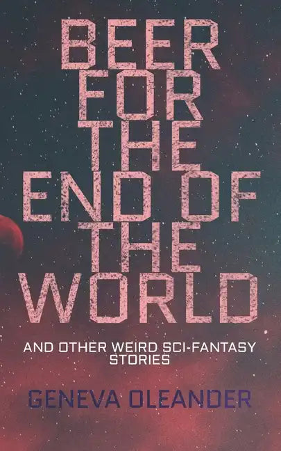Beer for the End of the World: And Other Weird Sci-Fantasy Stories - Paperback