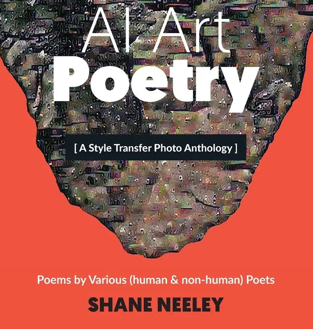 AI Art - Poetry: A Style Transfer Photo Anthology with Poems by (human & non-human) Poets - Hardcover
