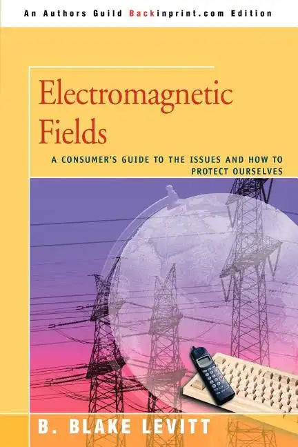 Electromagnetic Fields: A Consumer's Guide to the Issues and How to Protect Ourselves - Paperback