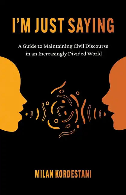 I'm Just Saying: A Guide to Maintaining Civil Discourse in an Increasingly Divided World - Paperback