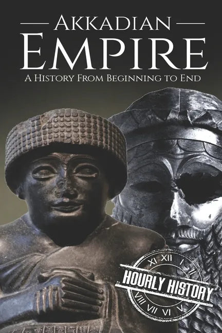 Akkadian Empire: A History From Beginning to End - Paperback